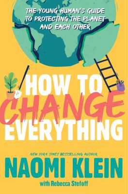 Cover for “How to Change Everything: The Young Human’s Guide to Protecting the Planet and Each Other”
