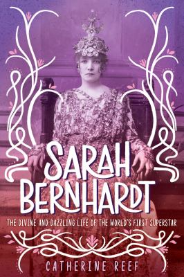 Cover for “Sarah Bernhardt: The Divine and Dazzling Life of the World’s First Superstar”