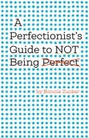 Cover for “A Perfectionist’s Guide to Not Being Perfect”