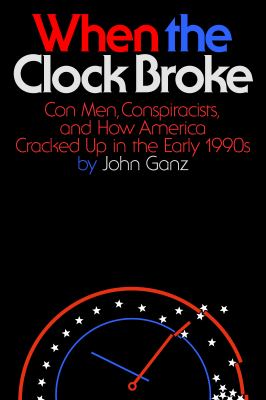 Cover for “When the Clock Broke: Con Men, Conspiracists, and How America Cracked Up in the Early 1990s”