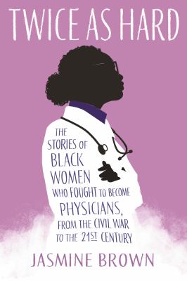 Cover for “Twice as Hard: The Stories of Black Women Who Fought to Become Physicians, from the Civil War to the 21st Century”